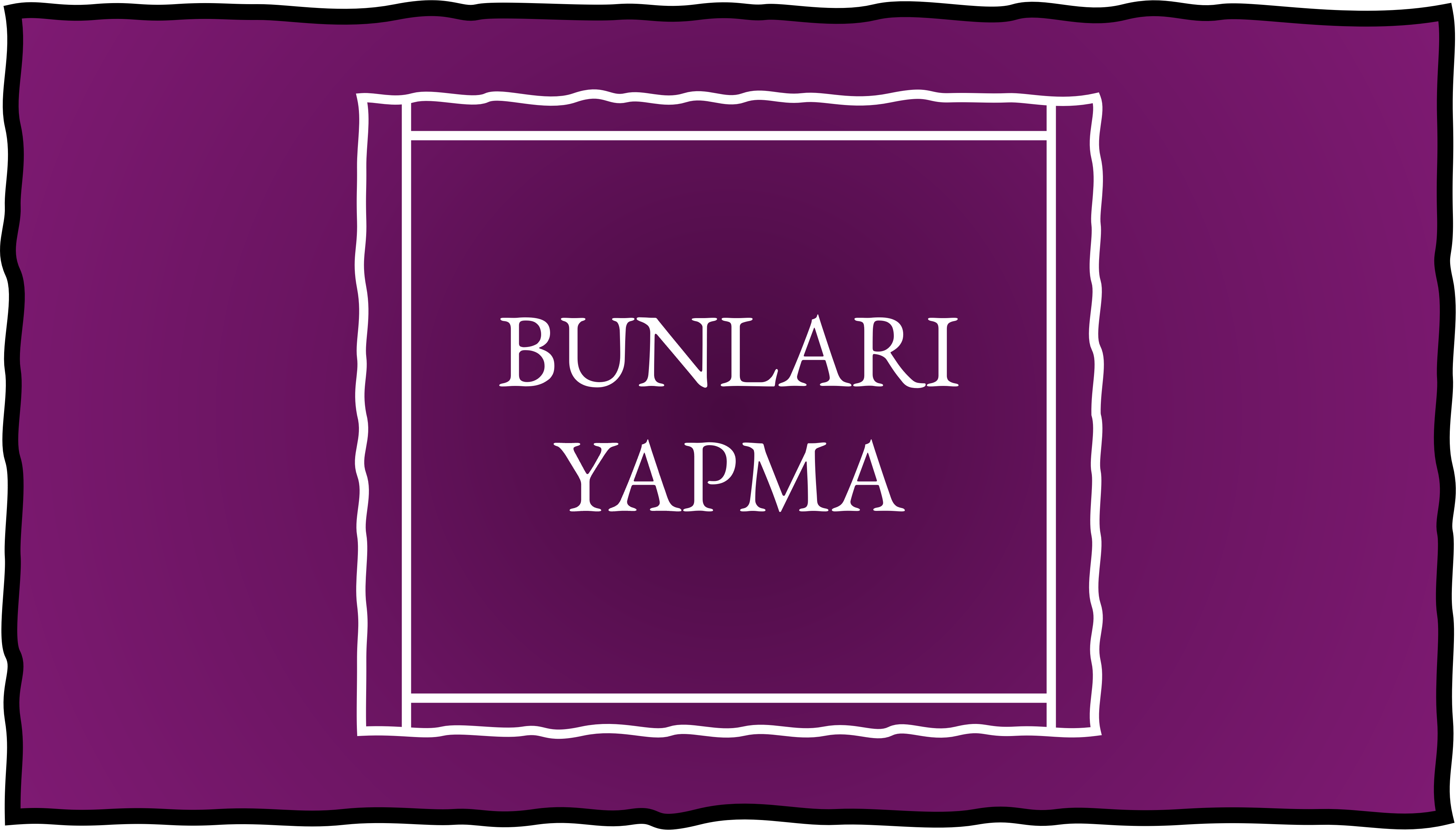BUNLARI YAPMA